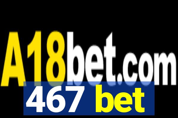 467 bet